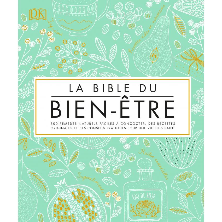 La bible du bien-être : 800 remèdes naturels très facile à concocter, des recettes originales et des conseils pratiques pour une vie plus saine